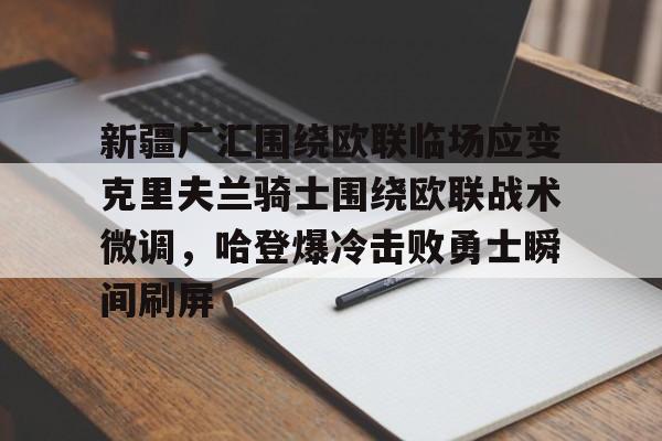  新疆广汇围绕欧联临场应变克里夫兰骑士围绕欧联战术微调，哈登爆冷击败勇士瞬间刷屏